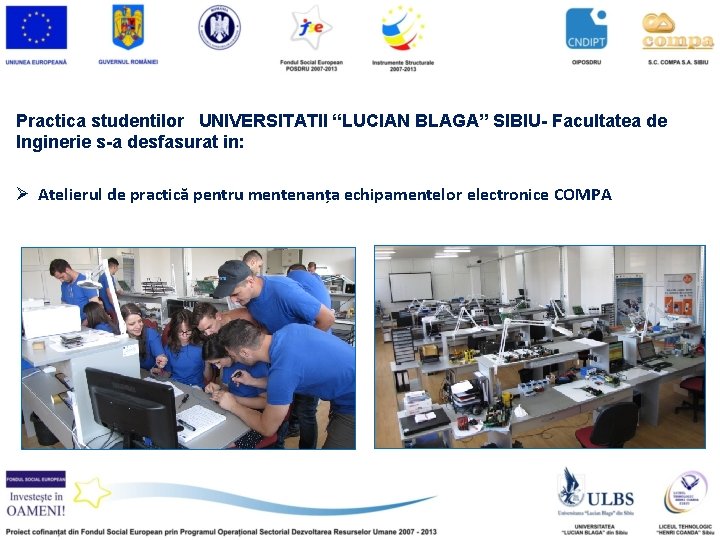 Practica studentilor UNIVERSITATII “LUCIAN BLAGA” SIBIU- Facultatea de Inginerie s-a desfasurat in: Ø Atelierul