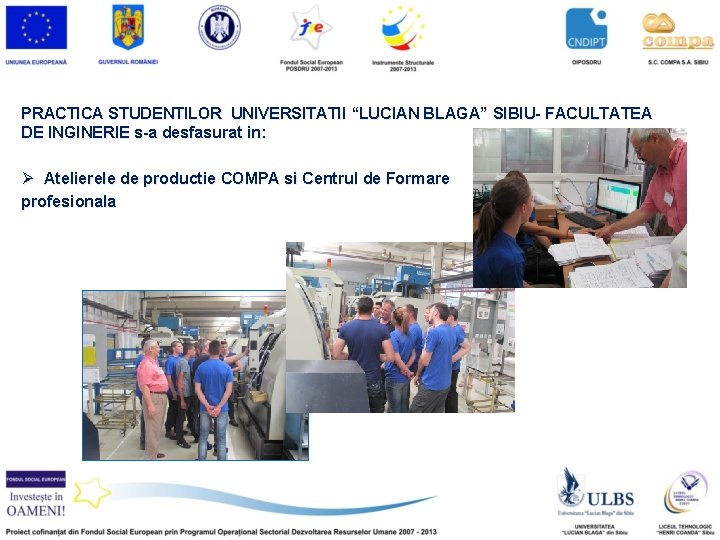 PRACTICA STUDENTILOR UNIVERSITATII “LUCIAN BLAGA” SIBIU- FACULTATEA DE INGINERIE s-a desfasurat in: Ø Atelierele