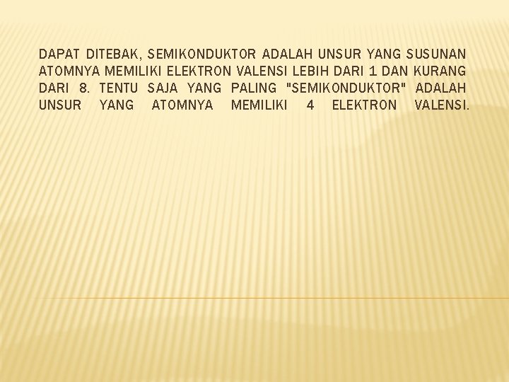 DAPAT DITEBAK, SEMIKONDUKTOR ADALAH UNSUR YANG SUSUNAN ATOMNYA MEMILIKI ELEKTRON VALENSI LEBIH DARI 1