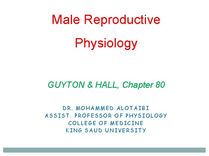 Male Reproductive Physiology GUYTON & HALL, Chapter 80 DR. MOHAMMED ALOTAIBI ASSIST. PROFESSOR OF