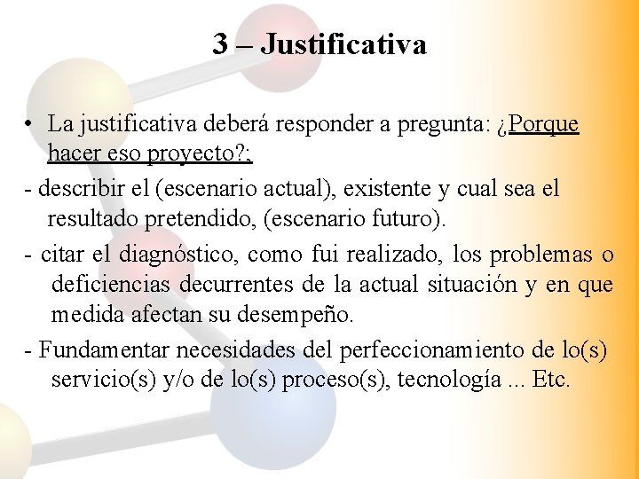 3 – Justificativa • La justificativa deberá responder a pregunta: ¿Porque hacer eso proyecto?