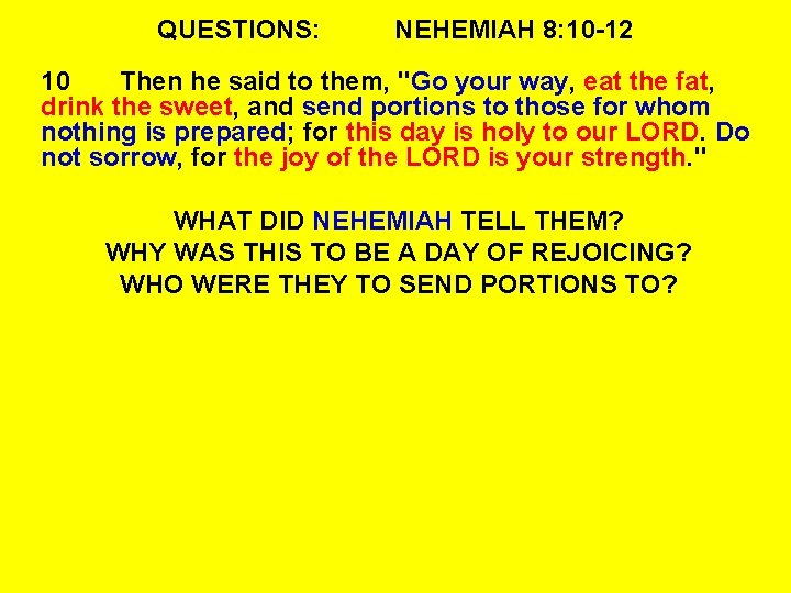 QUESTIONS: NEHEMIAH 8: 10 -12 10 Then he said to them, "Go your way,