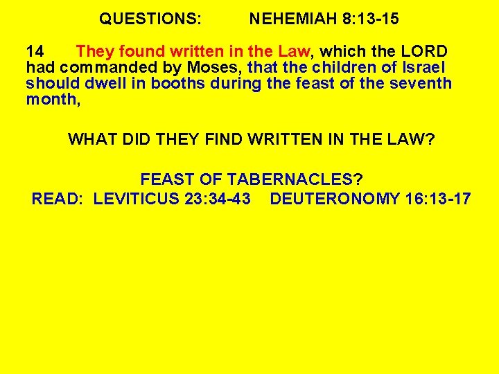 QUESTIONS: NEHEMIAH 8: 13 -15 14 They found written in the Law, which the