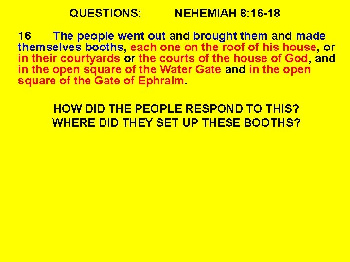 QUESTIONS: NEHEMIAH 8: 16 -18 16 The people went out and brought them and