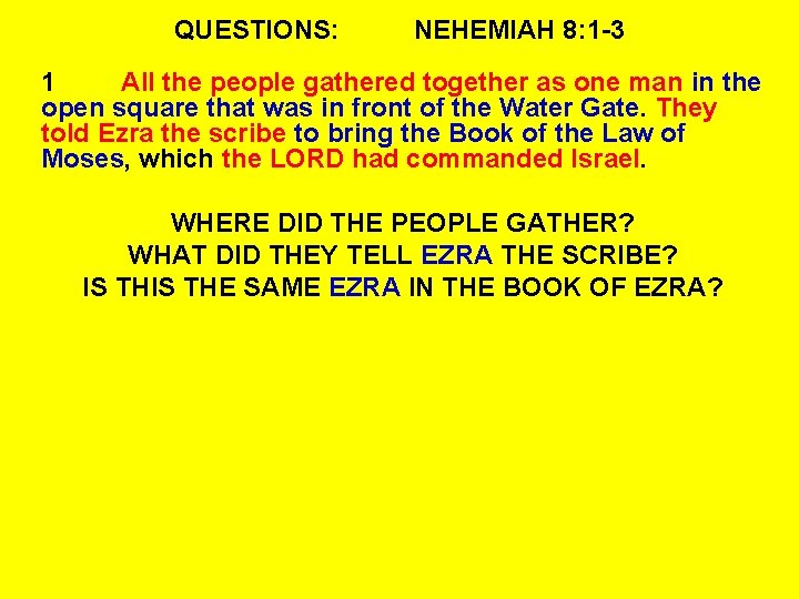 QUESTIONS: NEHEMIAH 8: 1 -3 1 All the people gathered together as one man