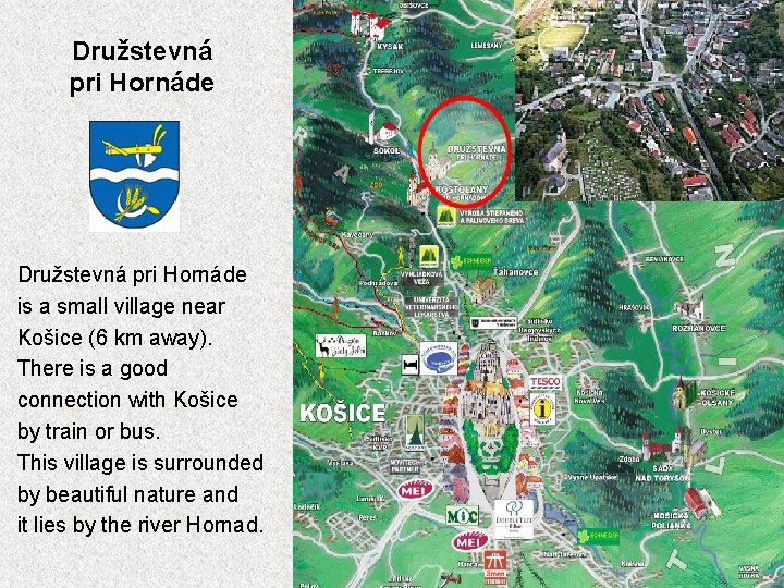 Družstevná pri Hornáde is a small village near Košice (6 km away). There is