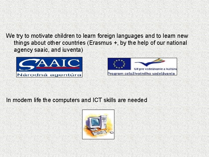 We try to motivate children to learn foreign languages and to learn new things