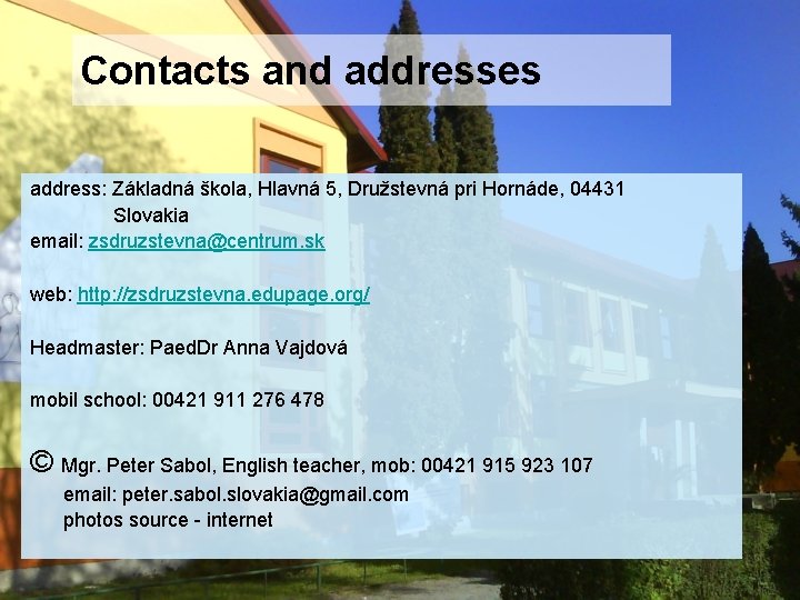 Contacts and addresses address: Základná škola, Hlavná 5, Družstevná pri Hornáde, 04431 Slovakia email: