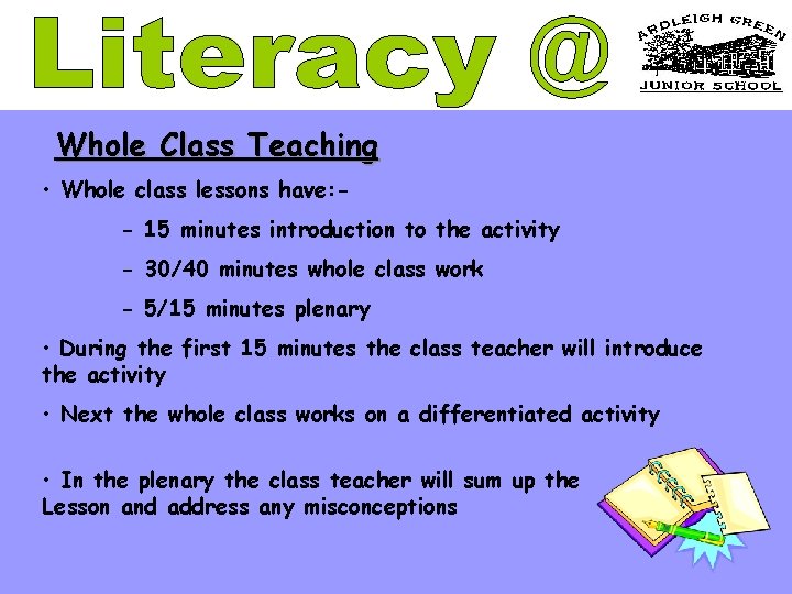 Whole Class Teaching • Whole class lessons have: - 15 minutes introduction to the