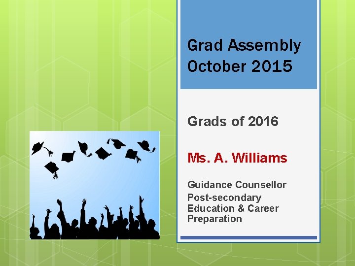 Grad Assembly October 2015 Grads of 2016 Ms. A. Williams Guidance Counsellor Post-secondary Education