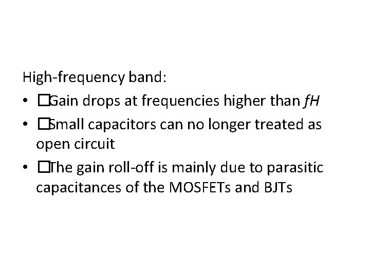 High-frequency band: • �Gain drops at frequencies higher than f. H • �Small capacitors