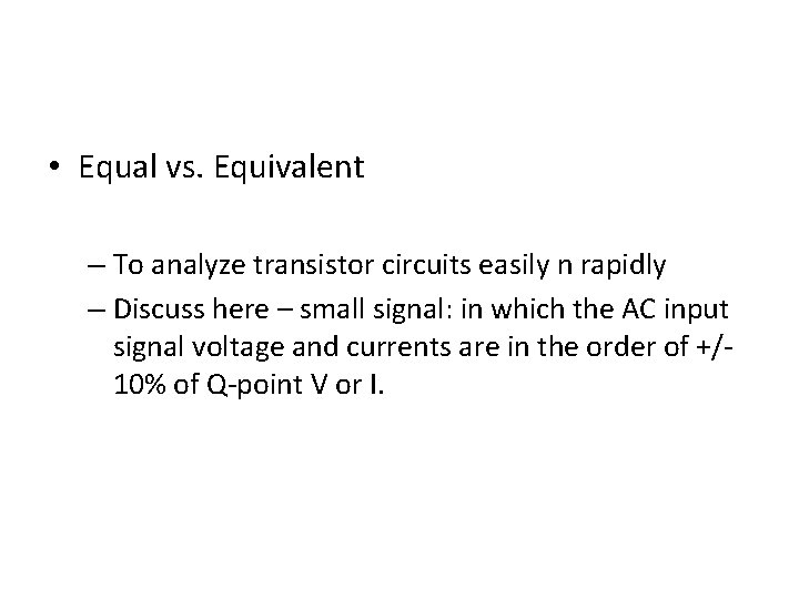  • Equal vs. Equivalent – To analyze transistor circuits easily n rapidly –