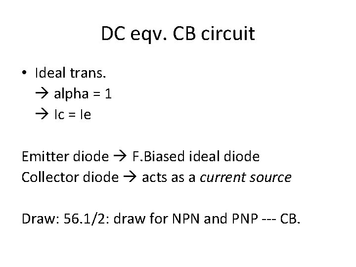 DC eqv. CB circuit • Ideal trans. alpha = 1 Ic = Ie Emitter