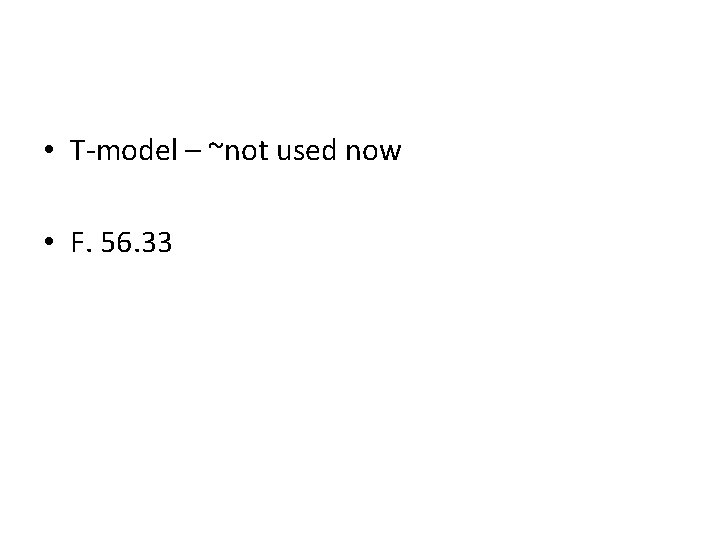  • T-model – ~not used now • F. 56. 33 