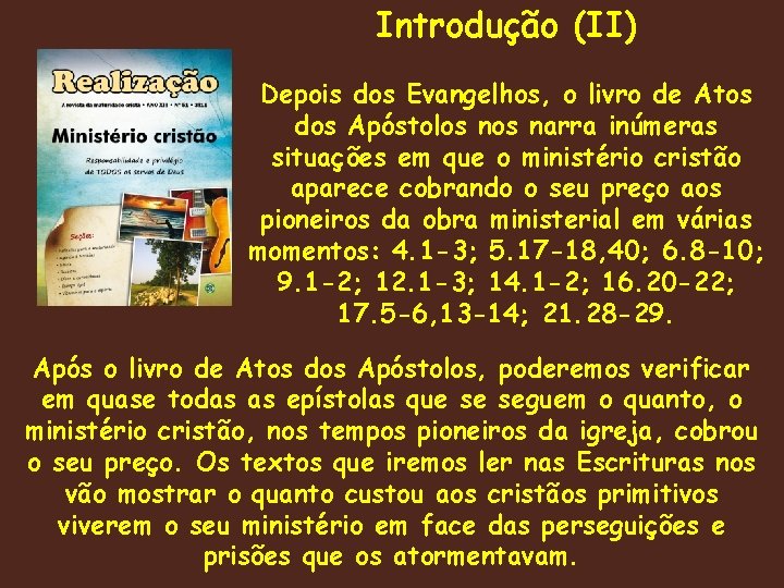 Introdução (II) Depois dos Evangelhos, o livro de Atos dos Apóstolos narra inúmeras situações