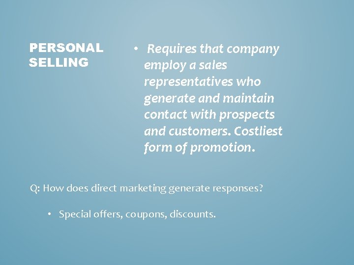 PERSONAL SELLING • Requires that company employ a sales representatives who generate and maintain