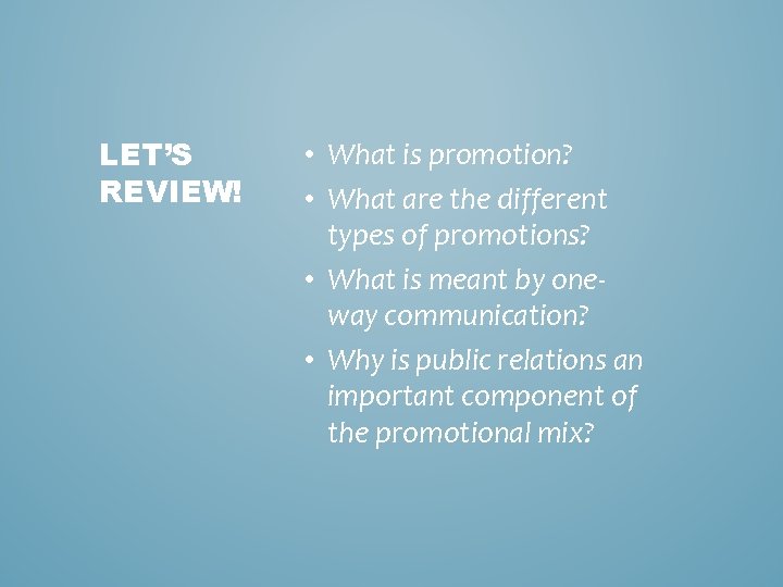 LET’S REVIEW! • What is promotion? • What are the different types of promotions?