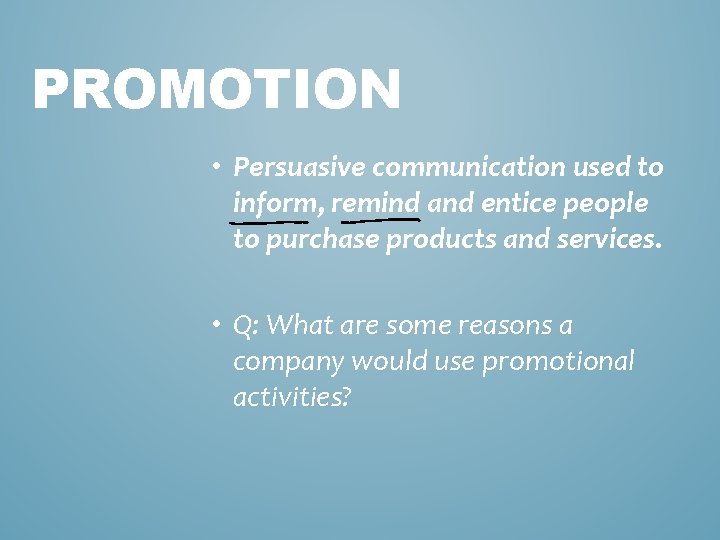 PROMOTION • Persuasive communication used to inform, remind and entice people to purchase products