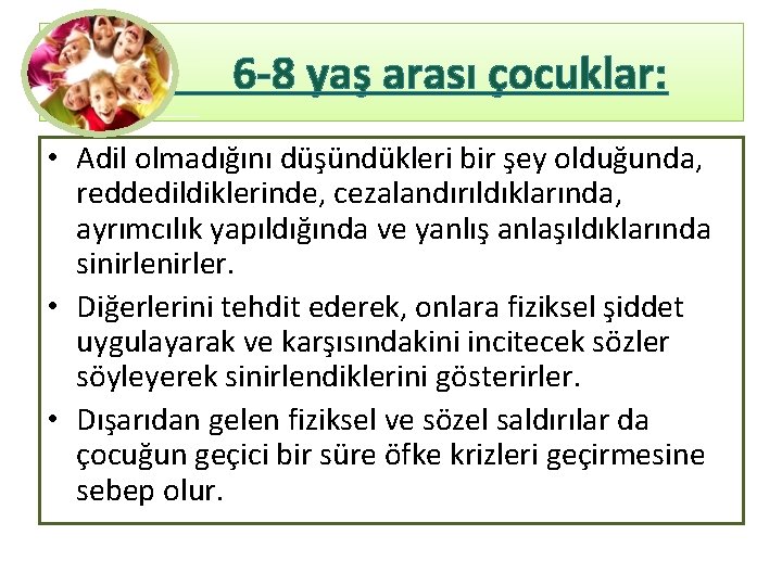 6 -8 yaş arası çocuklar: • Adil olmadığını düşündükleri bir şey olduğunda, reddedildiklerinde, cezalandırıldıklarında,