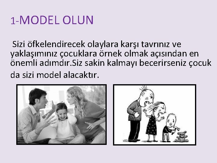 1 -MODEL OLUN Sizi öfkelendirecek olaylara karşı tavrınız ve yaklaşımınız çocuklara örnek olmak açısından