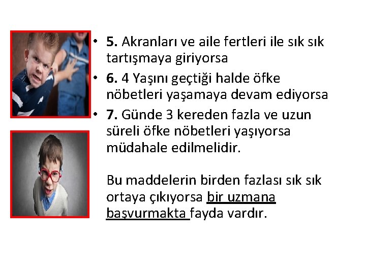  • 5. Akranları ve aile fertleri ile sık tartışmaya giriyorsa • 6. 4