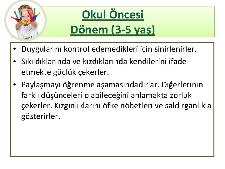 Okul Öncesi Dönem (3 -5 yaş) • Duygularını kontrol edemedikleri için sinirler. • Sıkıldıklarında