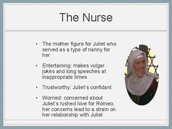 The Nurse • The mother figure for Juliet who served as a type of The Nurse • The mother figure for Juliet who served as a type of
