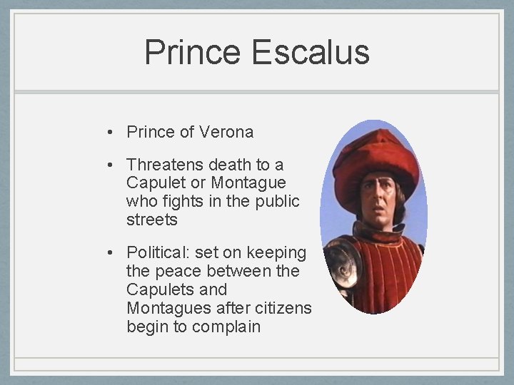 Prince Escalus • Prince of Verona • Threatens death to a Capulet or Montague Prince Escalus • Prince of Verona • Threatens death to a Capulet or Montague