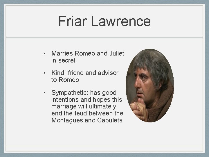 Friar Lawrence • Marries Romeo and Juliet in secret • Kind: friend advisor to Friar Lawrence • Marries Romeo and Juliet in secret • Kind: friend advisor to