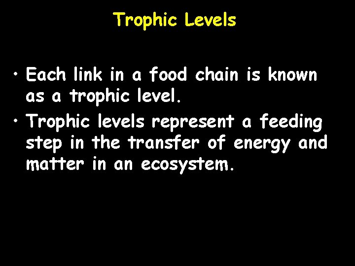 Trophic Levels • Each link in a food chain is known as a trophic