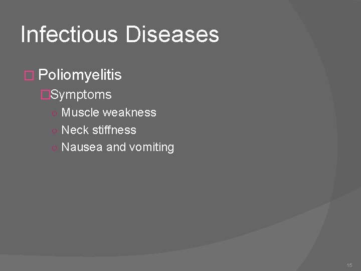 Infectious Diseases � Poliomyelitis �Symptoms ○ Muscle weakness ○ Neck stiffness ○ Nausea and