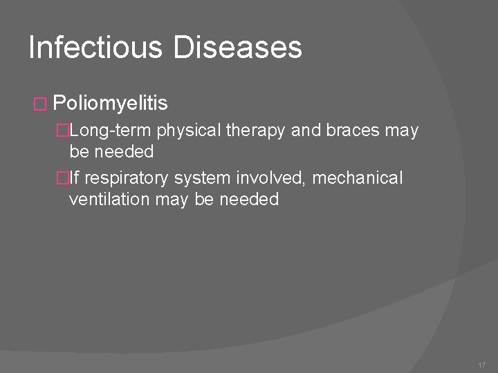 Infectious Diseases � Poliomyelitis �Long-term physical therapy and braces may be needed �If respiratory