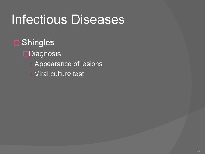 Infectious Diseases � Shingles �Diagnosis ○ Appearance of lesions ○ Viral culture test 23