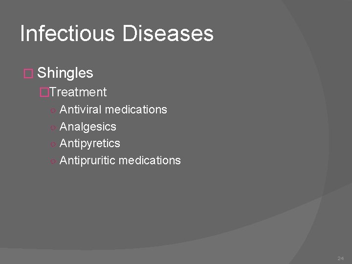 Infectious Diseases � Shingles �Treatment ○ Antiviral medications ○ Analgesics ○ Antipyretics ○ Antipruritic