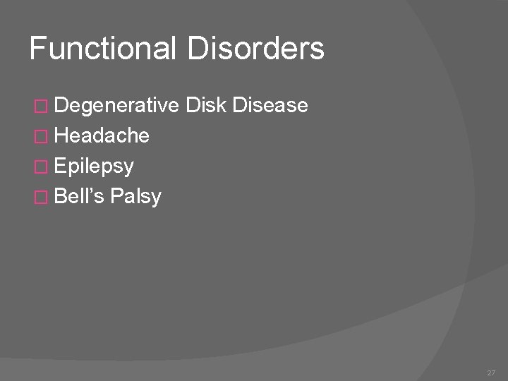 Functional Disorders � Degenerative Disk Disease � Headache � Epilepsy � Bell’s Palsy 27