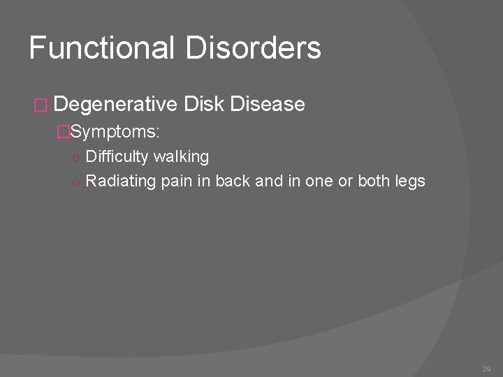 Functional Disorders � Degenerative Disk Disease �Symptoms: ○ Difficulty walking ○ Radiating pain in