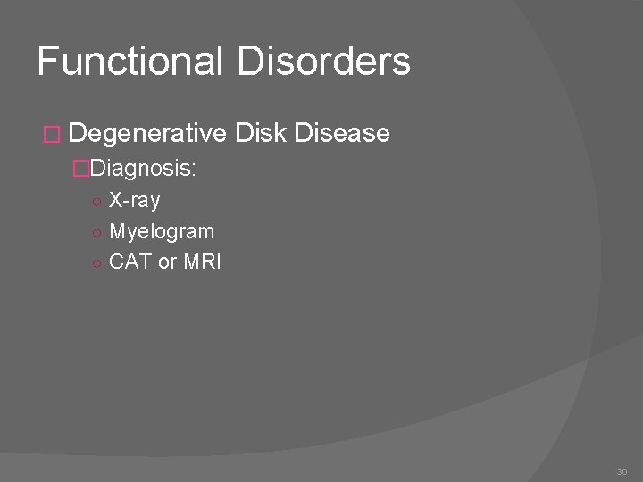 Functional Disorders � Degenerative Disk Disease �Diagnosis: ○ X-ray ○ Myelogram ○ CAT or