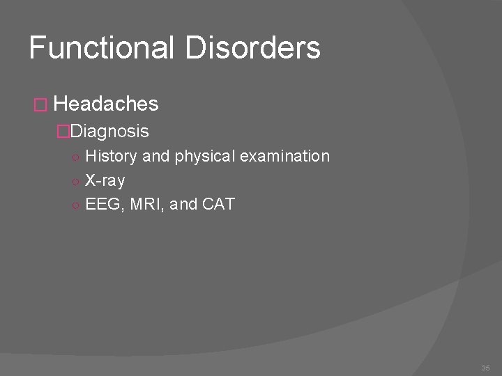 Functional Disorders � Headaches �Diagnosis ○ History and physical examination ○ X-ray ○ EEG,