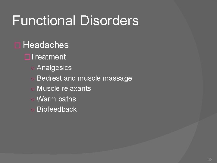 Functional Disorders � Headaches �Treatment ○ Analgesics ○ Bedrest and muscle massage ○ Muscle