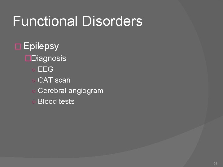 Functional Disorders � Epilepsy �Diagnosis ○ EEG ○ CAT scan ○ Cerebral angiogram ○