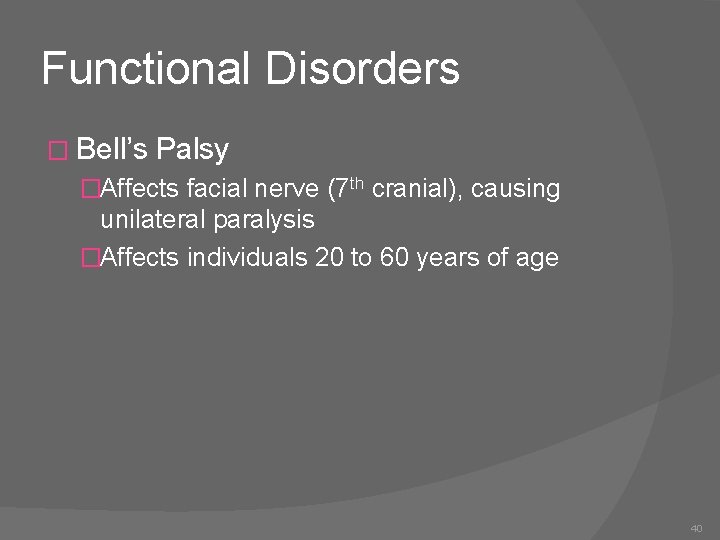 Functional Disorders � Bell’s Palsy �Affects facial nerve (7 th cranial), causing unilateral paralysis