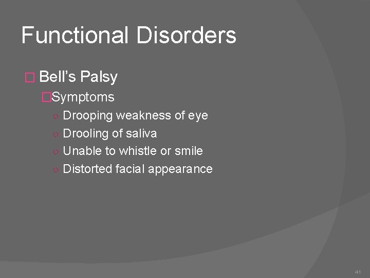 Functional Disorders � Bell’s Palsy �Symptoms ○ Drooping weakness of eye ○ Drooling of