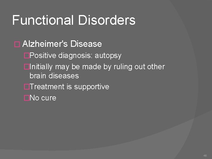 Functional Disorders � Alzheimer's Disease �Positive diagnosis: autopsy �Initially may be made by ruling