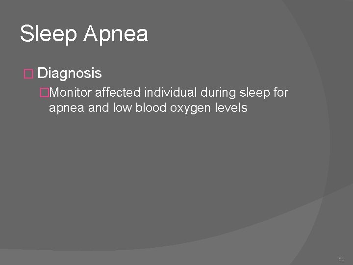 Sleep Apnea � Diagnosis �Monitor affected individual during sleep for apnea and low blood