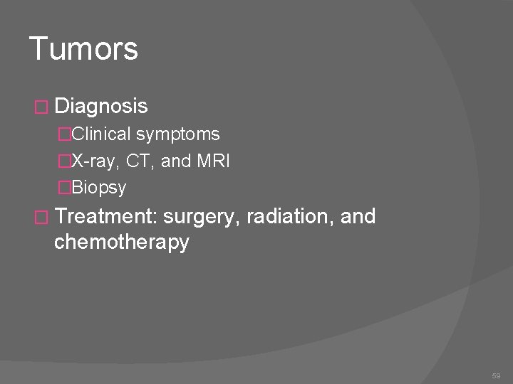 Tumors � Diagnosis �Clinical symptoms �X-ray, CT, and MRI �Biopsy � Treatment: surgery, radiation,