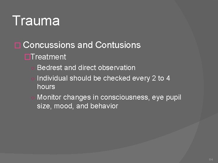 Trauma � Concussions and Contusions �Treatment ○ Bedrest and direct observation ○ Individual should