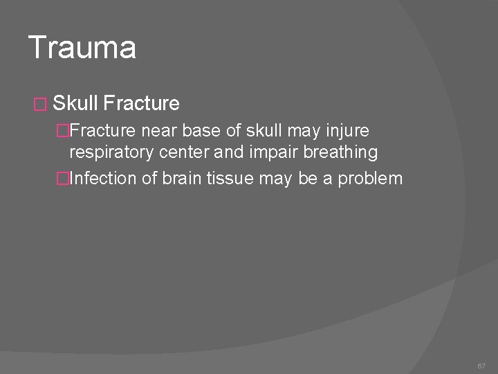 Trauma � Skull Fracture �Fracture near base of skull may injure respiratory center and