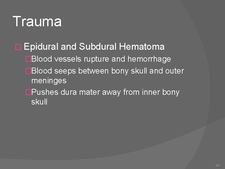 Trauma � Epidural and Subdural Hematoma �Blood vessels rupture and hemorrhage �Blood seeps between