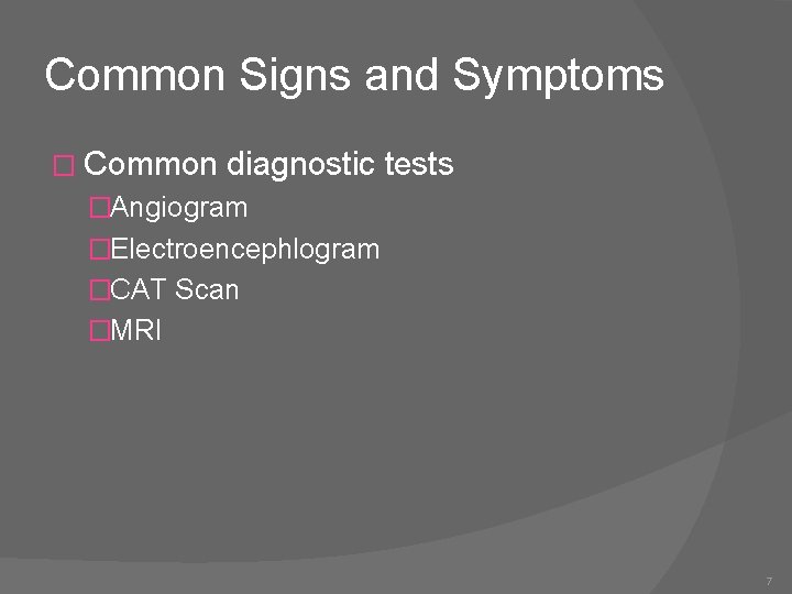 Common Signs and Symptoms � Common diagnostic tests �Angiogram �Electroencephlogram �CAT Scan �MRI 7