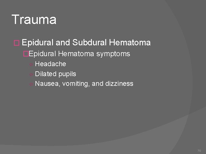 Trauma � Epidural and Subdural Hematoma �Epidural Hematoma symptoms ○ Headache ○ Dilated pupils